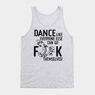 Dance Like Everyone Can Go F**K Themselves! Tank Top